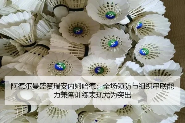 阿德尔曼盛赞瑞安内姆哈德：全场领防与组织串联能力兼备训练表现尤为突出